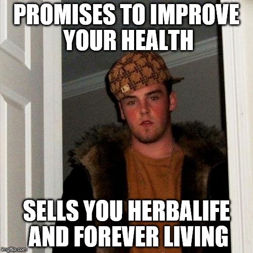 Scumbag Steve Meme | PROMISES TO IMPROVE YOUR HEALTH SELLS YOU HERBALIFE AND FOREVER LIVING | image tagged in memes,scumbag steve | made w/ Imgflip meme maker