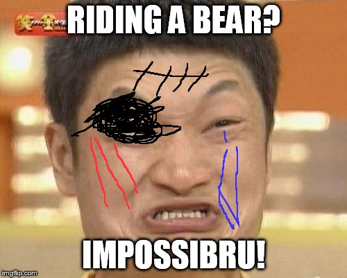 Impossibru Guy Original | RIDING A BEAR? IMPOSSIBRU! | image tagged in memes,impossibru guy original | made w/ Imgflip meme maker