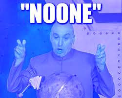 Dr Evil Laser Meme | "NOONE" | image tagged in memes,dr evil laser | made w/ Imgflip meme maker