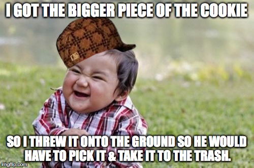 Evil Toddler Meme | I GOT THE BIGGER PIECE OF THE COOKIE SO I THREW IT ONTO THE GROUND SO HE WOULD HAVE TO PICK IT & TAKE IT TO THE TRASH. | image tagged in memes,evil toddler,scumbag | made w/ Imgflip meme maker