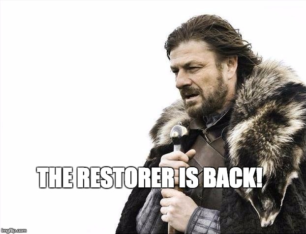 Brace Yourselves X is Coming | THE RESTORER IS BACK! | image tagged in memes,brace yourselves x is coming | made w/ Imgflip meme maker