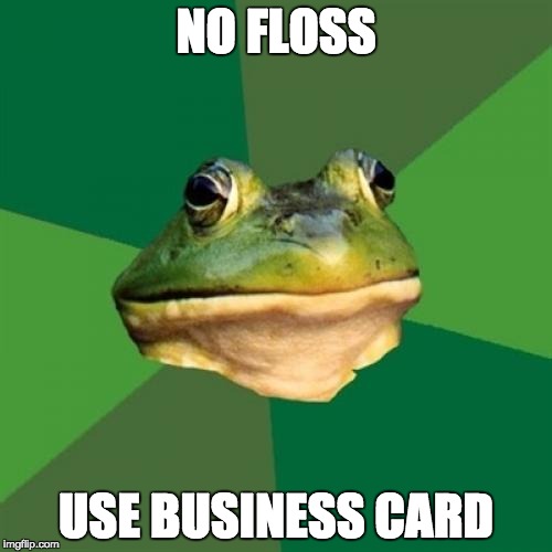 Foul Bachelor Frog Meme | NO FLOSS USE BUSINESS CARD | image tagged in memes,foul bachelor frog,AdviceAnimals | made w/ Imgflip meme maker