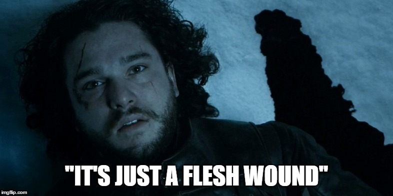 Jon Snow flesh wound | "IT'S JUST A FLESH WOUND" | image tagged in jon snow,game of thrones | made w/ Imgflip meme maker