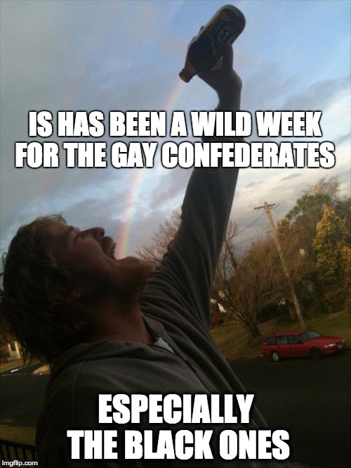 rainbow | IS HAS BEEN A WILD WEEK FOR THE GAY CONFEDERATES ESPECIALLY THE BLACK ONES | image tagged in rainbow,gay,gay marriage,confederate | made w/ Imgflip meme maker