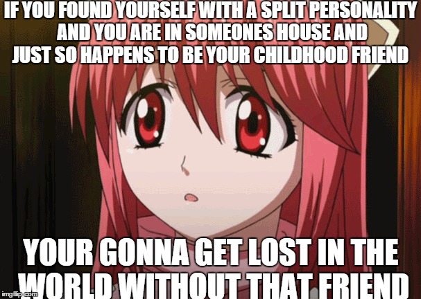 IF YOU FOUND YOURSELF WITH A SPLIT PERSONALITY AND YOU ARE IN SOMEONES HOUSE AND JUST SO HAPPENS TO BE YOUR CHILDHOOD FRIEND YOUR GONNA GET  | image tagged in memes,anime | made w/ Imgflip meme maker