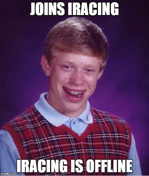 Bad Luck Brian | JOINS IRACING IRACING IS OFFLINE | image tagged in memes,bad luck brian | made w/ Imgflip meme maker