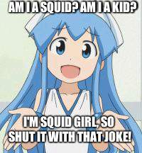 AM I A SQUID? AM I A KID? I'M SQUID GIRL, SO SHUT IT WITH THAT JOKE! | image tagged in squid girl,memes,anime,animeme,splatoon,nintendo | made w/ Imgflip meme maker