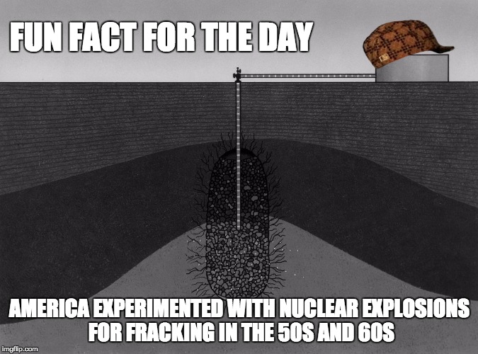 'Merican Prowess | FUN FACT FOR THE DAY AMERICA EXPERIMENTED WITH NUCLEAR EXPLOSIONS FOR FRACKING IN THE 50S AND 60S | image tagged in america,merica,stupidity,education,good ole days | made w/ Imgflip meme maker