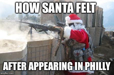 Hohoho | HOW SANTA FELT AFTER APPEARING IN PHILLY | image tagged in memes,hohoho | made w/ Imgflip meme maker