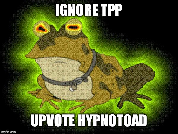 hypnotoad | IGNORE TPP UPVOTE HYPNOTOAD | image tagged in hypnotoad,AdviceAnimals | made w/ Imgflip meme maker
