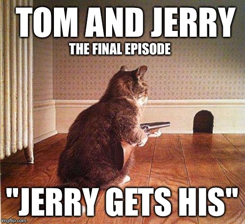 Rod Lee | TOM AND JERRY "JERRY GETS HIS" THE FINAL EPISODE | image tagged in tom and jerry | made w/ Imgflip meme maker