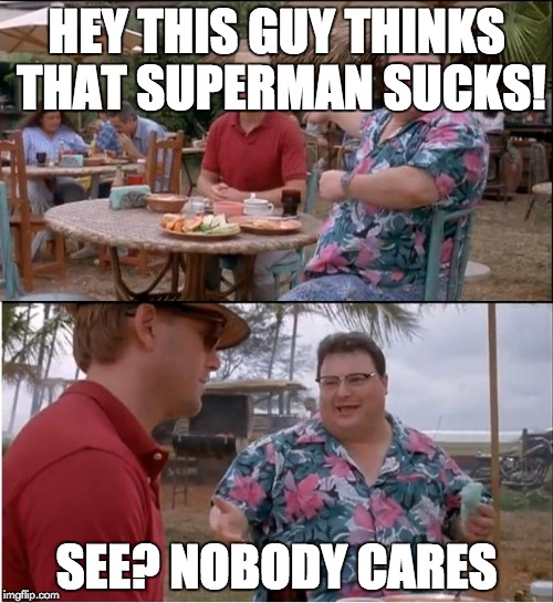 See Nobody Cares Meme | HEY THIS GUY THINKS THAT SUPERMAN SUCKS! SEE? NOBODY CARES | image tagged in memes,see nobody cares | made w/ Imgflip meme maker