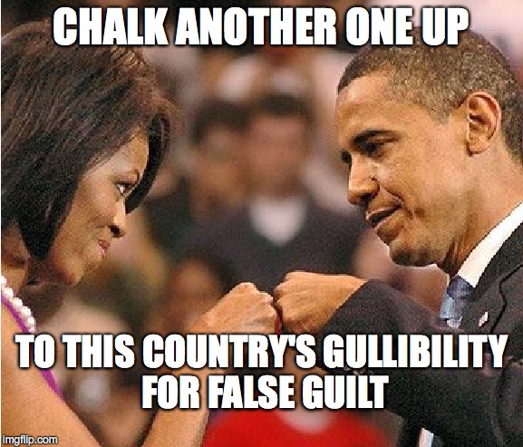 Got 'Em | CHALK ANOTHER ONE UP TO THIS COUNTRY'S GULLIBILITY FOR FALSE GUILT | image tagged in obama,gay marriage,gay pride | made w/ Imgflip meme maker