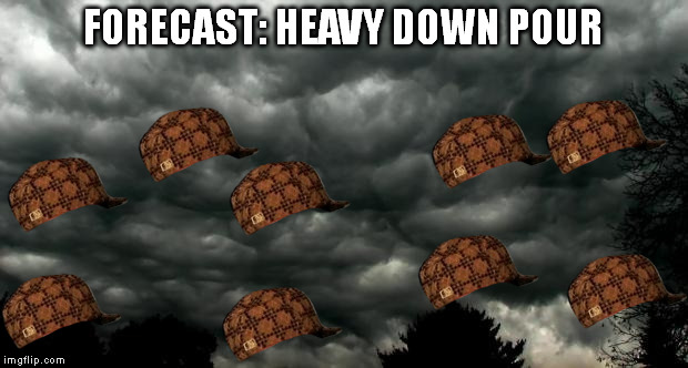 Clouds | FORECAST: HEAVY DOWN POUR | image tagged in clouds,scumbag | made w/ Imgflip meme maker