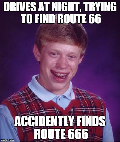 RIP Brain: ???-2015 | DRIVES AT NIGHT, TRYING TO FIND ROUTE 66 ACCIDENTLY FINDS ROUTE 666 | image tagged in memes,bad luck brian,666,devil,car crash,lol | made w/ Imgflip meme maker