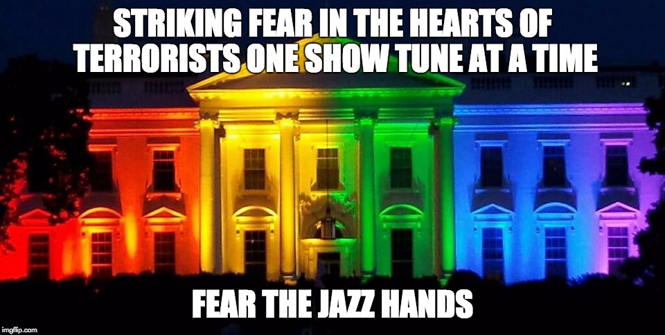 STRIKING FEAR IN THE HEARTS OF TERRORISTS ONE SHOW TUNE AT A TIME FEAR THE JAZZ HANDS | image tagged in gay house 1 | made w/ Imgflip meme maker