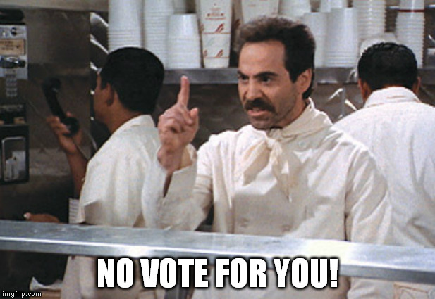 NO VOTE FOR YOU! | image tagged in soup nazi | made w/ Imgflip meme maker