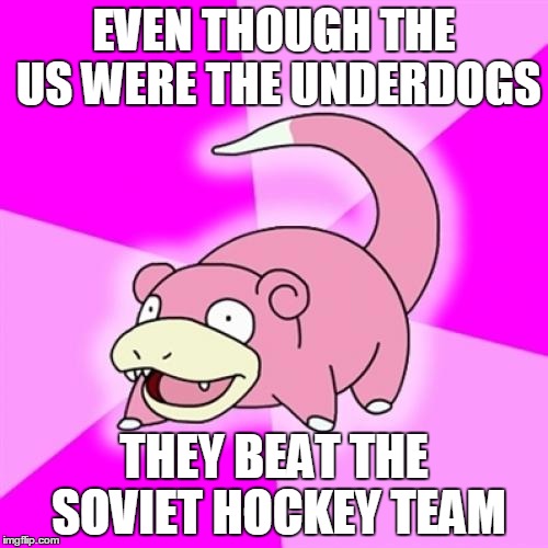 Slowpoke | EVEN THOUGH THE US WERE THE UNDERDOGS THEY BEAT THE SOVIET HOCKEY TEAM | image tagged in memes,slowpoke | made w/ Imgflip meme maker