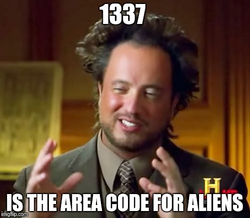 Ancient Aliens Meme | 1337 IS THE AREA CODE FOR ALIENS | image tagged in memes,ancient aliens | made w/ Imgflip meme maker