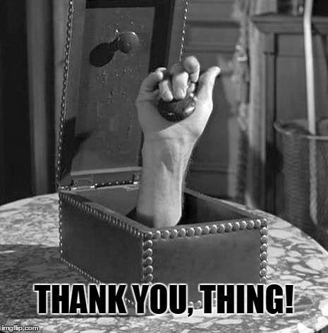 Thank You, Thing! | THANK YOU, THING! | image tagged in thank you note,vince vance,thank you letter,the addams family,the munsters,thing | made w/ Imgflip meme maker