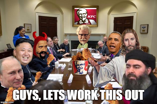 If Colonel Sanders was President, World Peace would be achieved. | GUYS, LETS WORK THIS OUT | image tagged in world peace,obama,kfc,putin,kim jong un,isis | made w/ Imgflip meme maker