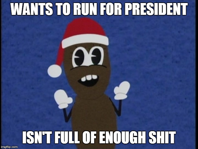 It's all Dooky, man! | WANTS TO RUN FOR PRESIDENT ISN'T FULL OF ENOUGH SHIT | image tagged in mr hankey,south park,memes,election 2016 | made w/ Imgflip meme maker