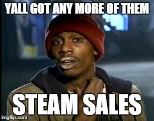 Y'all Got Any More Of That Meme | YALL GOT ANY MORE OF THEM STEAM SALES | image tagged in memes,yall got any more of | made w/ Imgflip meme maker