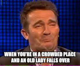 A situation arises where you really shouldn't laugh....... | WHEN YOU'RE IN A CROWDED PLACE AND AN OLD LADY FALLS OVER | image tagged in so true memes | made w/ Imgflip meme maker