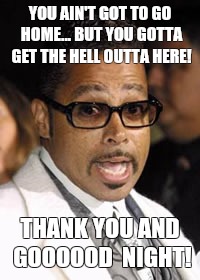 Morris Day of The Time | YOU AIN'T GOT TO GO HOME... BUT YOU GOTTA GET THE HELL OUTTA HERE! THANK YOU AND GOOOOOD  NIGHT! | image tagged in morris day | made w/ Imgflip meme maker