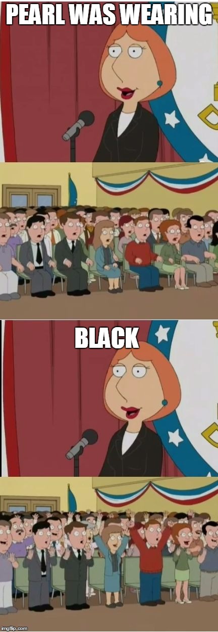lois 911 | PEARL WAS WEARING BLACK | image tagged in lois 911 | made w/ Imgflip meme maker