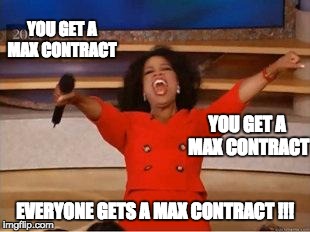 Oprah You Get A | YOU GET A MAX CONTRACT EVERYONE GETS A MAX CONTRACT !!! YOU GET A MAX CONTRACT | image tagged in you get an oprah | made w/ Imgflip meme maker