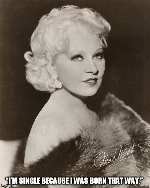 Mae West | “I'M SINGLE BECAUSE I WAS BORN THAT WAY.” | image tagged in mae west | made w/ Imgflip meme maker