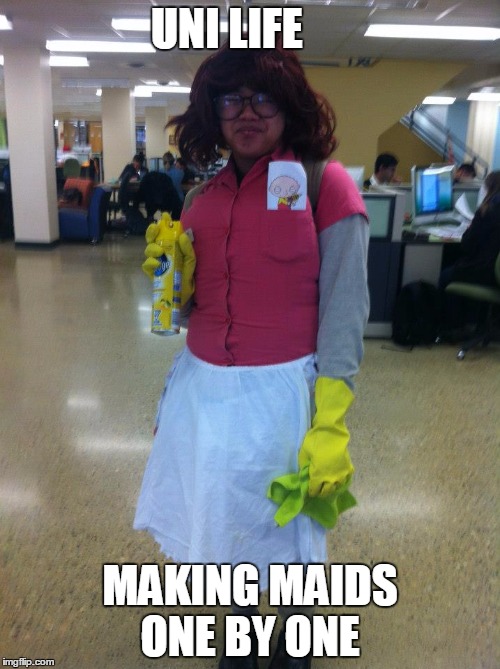 UNI LIFE MAKING MAIDS ONE BY ONE | image tagged in uni life | made w/ Imgflip meme maker