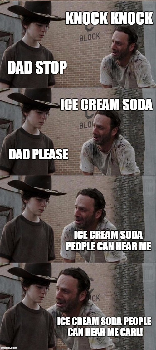 CARL'S ICE CREAM | KNOCK KNOCK DAD STOP ICE CREAM SODA DAD PLEASE ICE CREAM SODA PEOPLE CAN HEAR ME ICE CREAM SODA PEOPLE CAN HEAR ME CARL! | image tagged in memes,rick and carl long | made w/ Imgflip meme maker