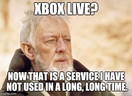 Obi Wan Kenobi | XBOX LIVE? NOW THAT IS A SERVICE I HAVE NOT USED IN A LONG, LONG TIME. | image tagged in memes,obi wan kenobi,AdviceAnimals | made w/ Imgflip meme maker