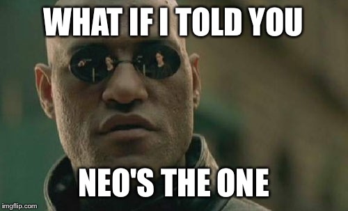 Matrix Morpheus Meme | WHAT IF I TOLD YOU NEO'S THE ONE | image tagged in memes,matrix morpheus | made w/ Imgflip meme maker