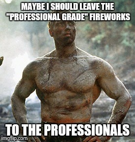 Predator | MAYBE I SHOULD LEAVE THE "PROFESSIONAL GRADE" FIREWORKS TO THE PROFESSIONALS | image tagged in memes,predator | made w/ Imgflip meme maker