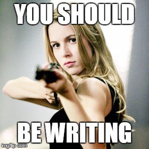 YOU SHOULD BE WRITING | made w/ Imgflip meme maker