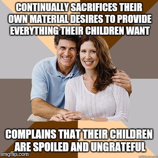 Hey parents, it's ok to say no.  | CONTINUALLY SACRIFICES THEIR OWN MATERIAL DESIRES TO PROVIDE EVERYTHING THEIR CHILDREN WANT COMPLAINS THAT THEIR CHILDREN ARE SPOILED AND UN | image tagged in scumbag parents | made w/ Imgflip meme maker