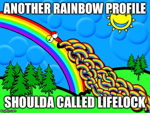 rainbow vomit | ANOTHER RAINBOW PROFILE SHOULDA CALLED LIFELOCK | image tagged in gay marriage,gay pride,rainbow | made w/ Imgflip meme maker