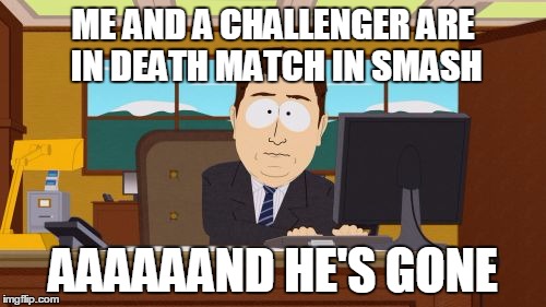 Aaaaand Its Gone | ME AND A CHALLENGER ARE IN DEATH MATCH IN SMASH AAAAAAND HE'S GONE | image tagged in memes,aaaaand its gone | made w/ Imgflip meme maker