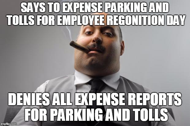 Scumbag Boss Meme | SAYS TO EXPENSE PARKING AND TOLLS FOR EMPLOYEE REGONITION DAY DENIES ALL EXPENSE REPORTS FOR PARKING AND TOLLS | image tagged in memes,scumbag boss,AdviceAnimals | made w/ Imgflip meme maker