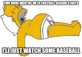 Sleeping Homer | TWO MORE MONTHS UNTIL FOOTBALL SEASON STARTS I'LL JUST WATCH SOME BASEBALL | image tagged in sleeping homer,sports | made w/ Imgflip meme maker