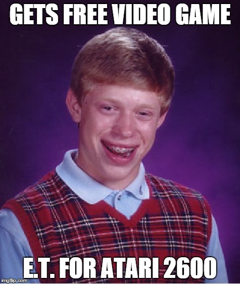 Bad Luck Brian | GETS FREE VIDEO GAME E.T. FOR ATARI 2600 | image tagged in memes,bad luck brian | made w/ Imgflip meme maker