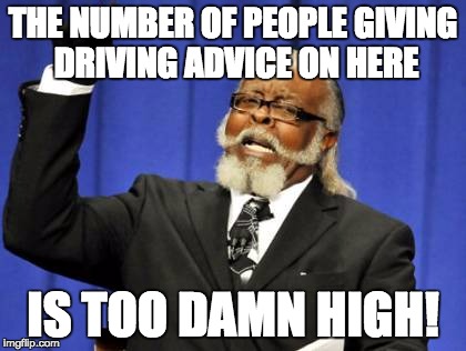 Too Damn High Meme | THE NUMBER OF PEOPLE GIVING DRIVING ADVICE ON HERE IS TOO DAMN HIGH! | image tagged in memes,too damn high | made w/ Imgflip meme maker