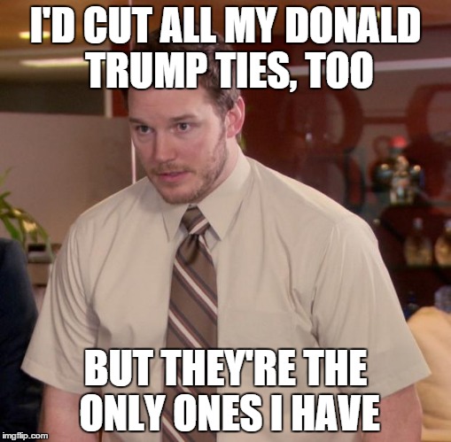 Everyone's doing it | I'D CUT ALL MY DONALD TRUMP TIES, TOO BUT THEY'RE THE ONLY ONES I HAVE | image tagged in memes,afraid to ask andy,donald trump | made w/ Imgflip meme maker