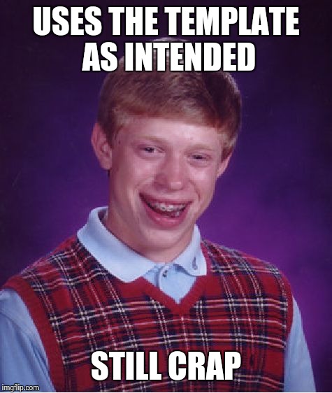 Bad Luck Brian Meme | USES THE TEMPLATE AS INTENDED STILL CRAP | image tagged in memes,bad luck brian | made w/ Imgflip meme maker