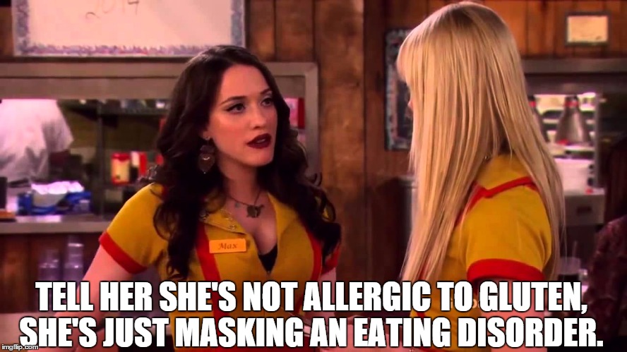 TELL HER SHE'S NOT ALLERGIC TO GLUTEN, SHE'S JUST MASKING AN EATING DISORDER. | made w/ Imgflip meme maker