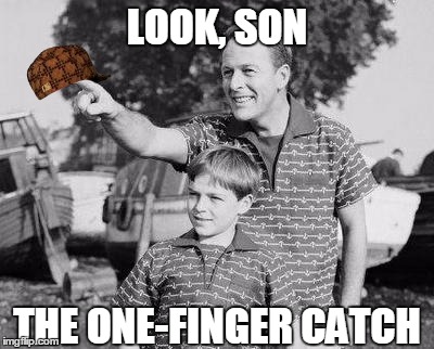 Look Son | LOOK, SON THE ONE-FINGER CATCH | image tagged in look son,scumbag | made w/ Imgflip meme maker