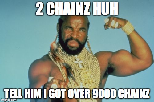 Mr T | 2 CHAINZ HUH TELL HIM I GOT OVER 9000 CHAINZ | image tagged in memes,mr t | made w/ Imgflip meme maker